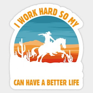 I WORK HARD SO MY HORSE CAN HAVE A BETTER LIFE Sticker